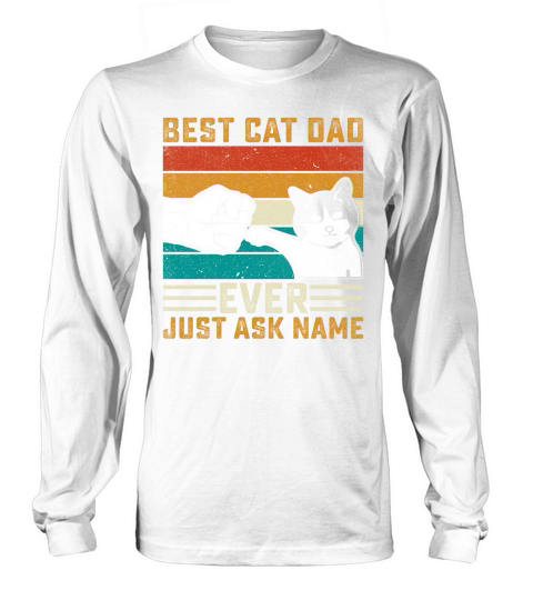 BEST CAT DAD EVER JUST ASK Name Long sleeved Unisex