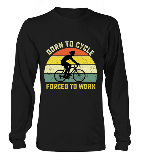 Born to cycle forced to work Long sleeved Unisex