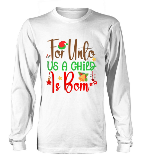 For Unto Us A Child Is Born Long sleeved Unisex