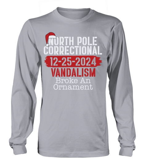 North Pole Correctional 12 25 2024 Vandalism Broke An Ornament Long sleeved Unisex