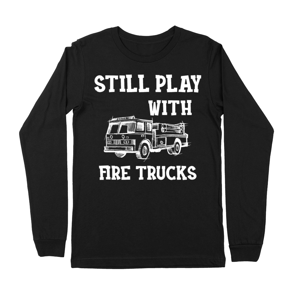 Firefighter - I still play with fire trucks Premium Long Sleeve