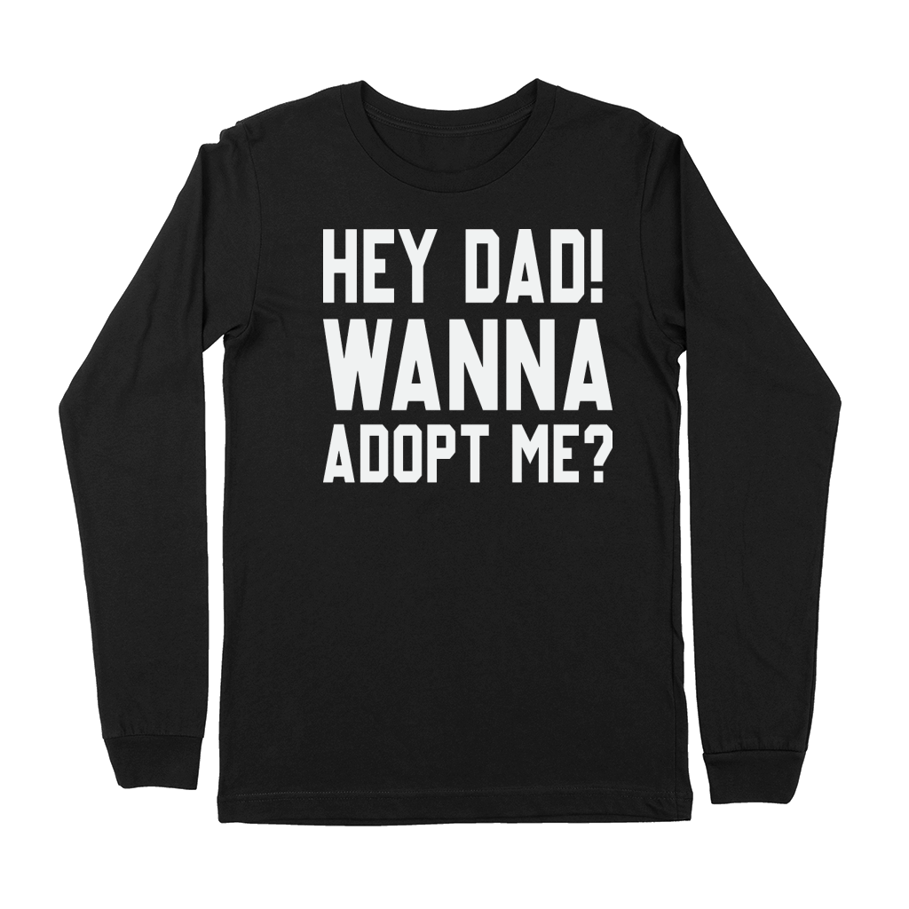 Hey Dad Wanna Adopt Me Funny Fathers Day Premium Long Sleeve