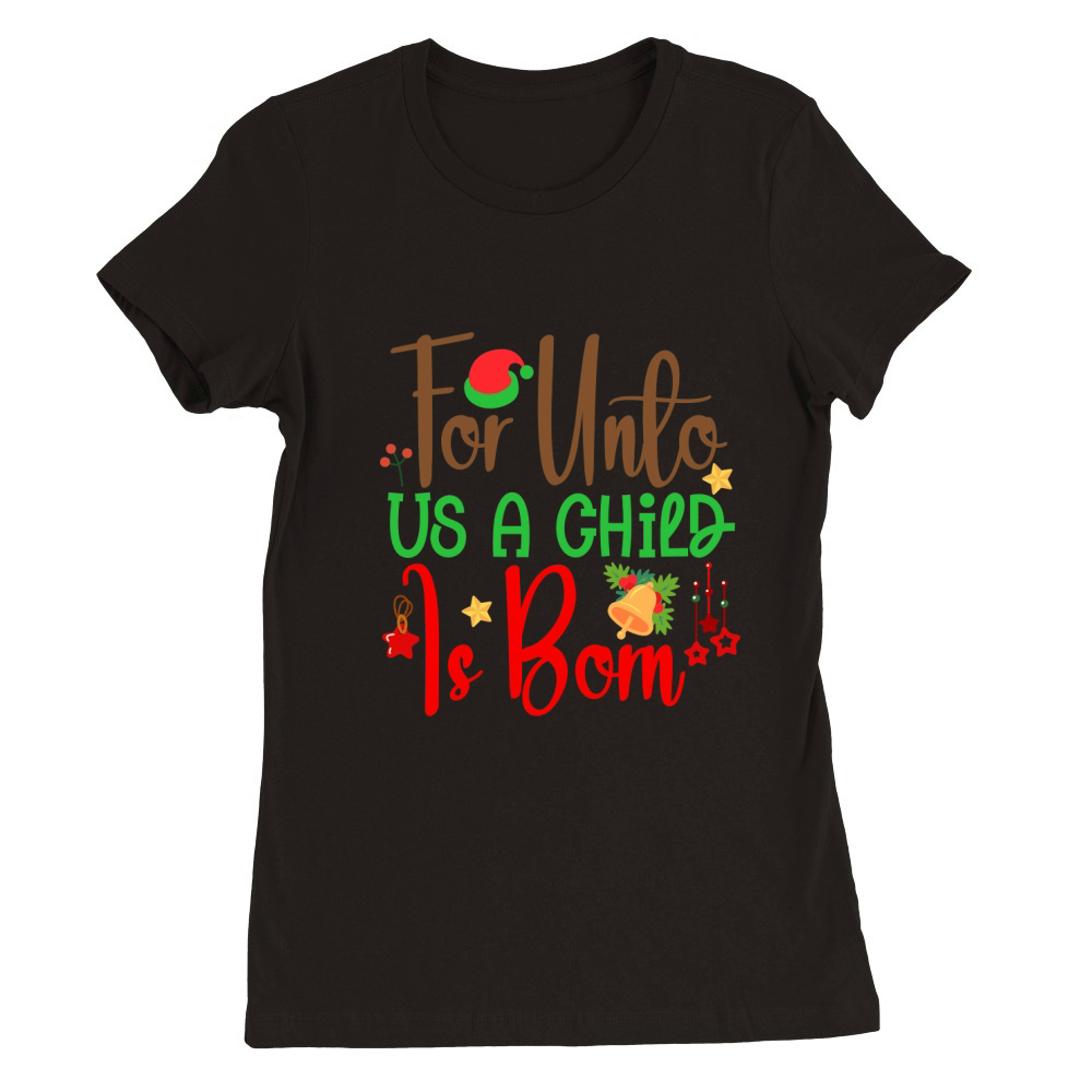 For Unto Us A Child Is Born Premium Womens Crewneck T-shirt