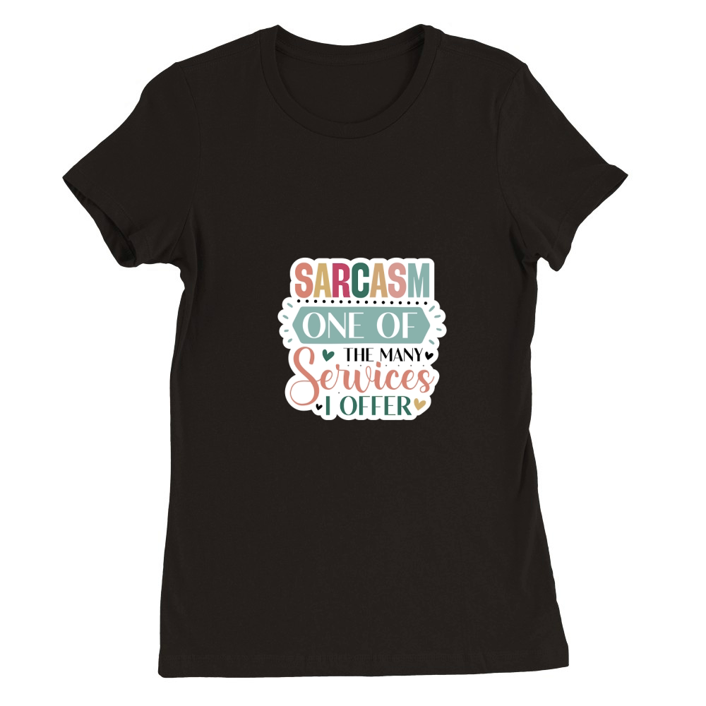Sarcasm One Of The Many Services I Offer Premium Womens Crewneck T-shirt