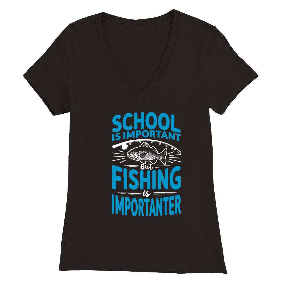 School is important but fishing is importanter Premium Womens V-Neck T-shirt