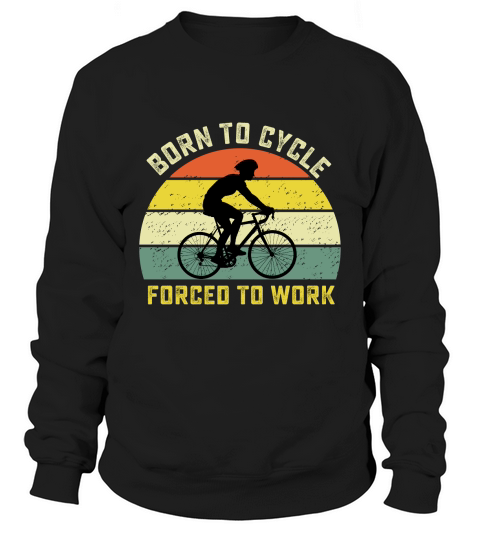 Born to cycle forced to work Sweatshirt Unisex