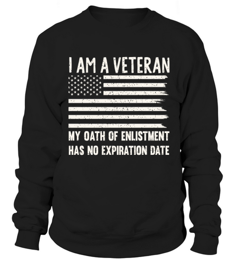 Im a Veteran my oath of enlistment has no expiration Date Sweatshirt Unisex