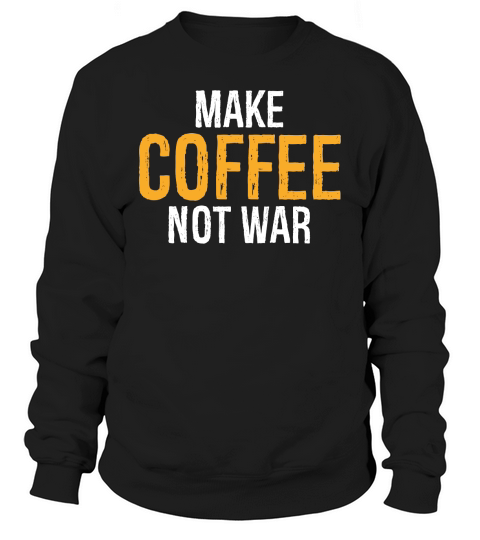 Make Coffee Not War Sweatshirt Unisex