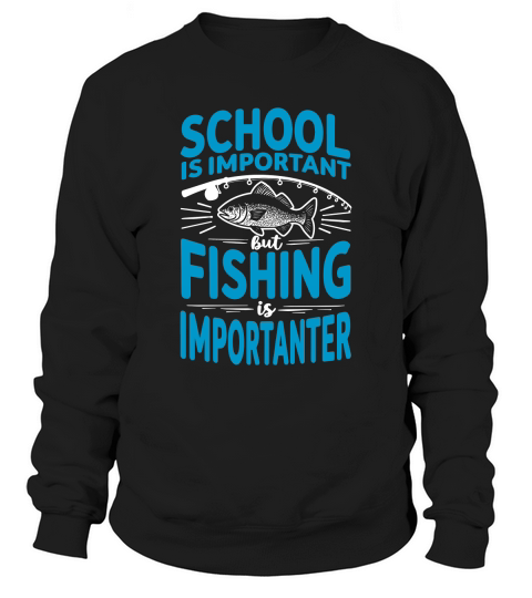 School is important but fishing is importanter Sweatshirt Unisex