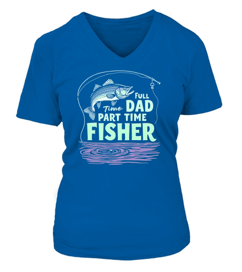 Full Time Dad, Part Time Fisher V-neck T-Shirt Woman