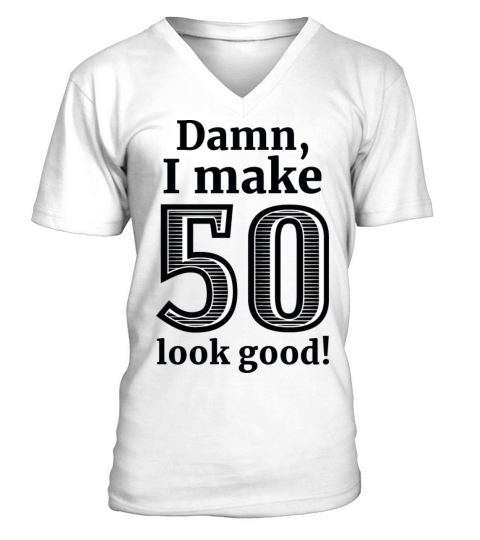 Damn I Make 50 Look Good V-Neck T-shirt