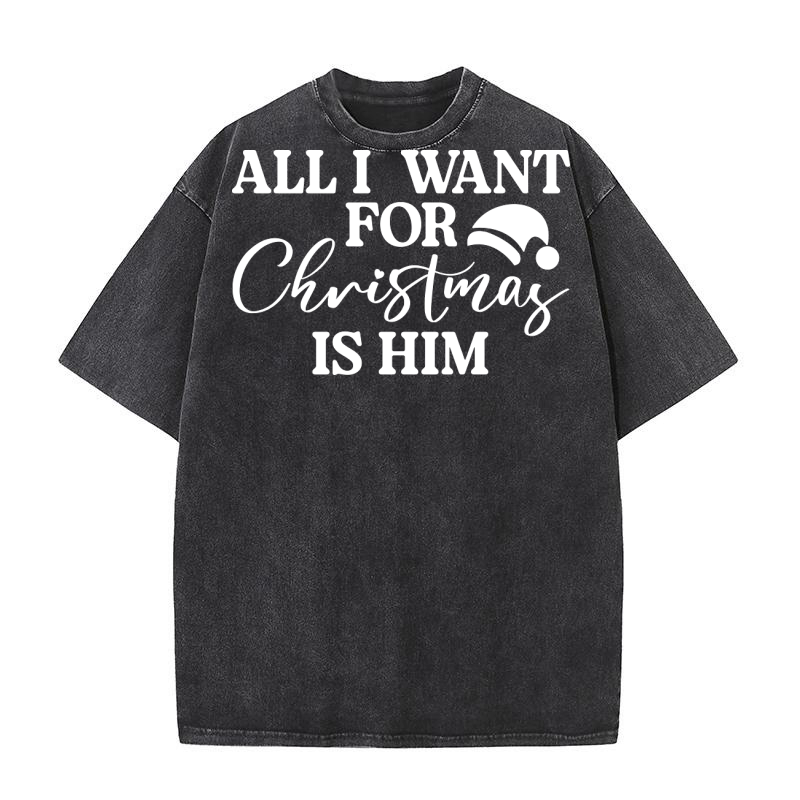 All i want for christmas is him Washed T-Shirt