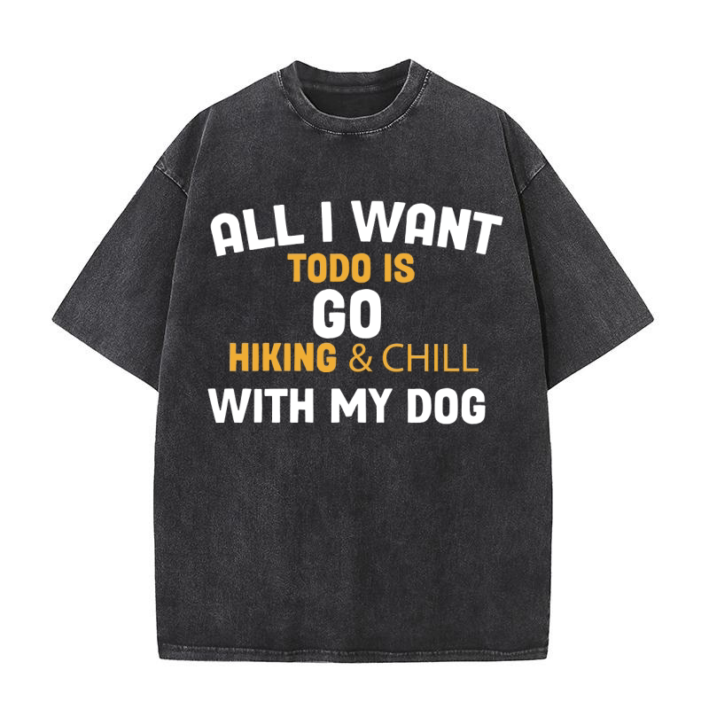 All i want todo is go hiking & chill with my dog Washed T-Shirt