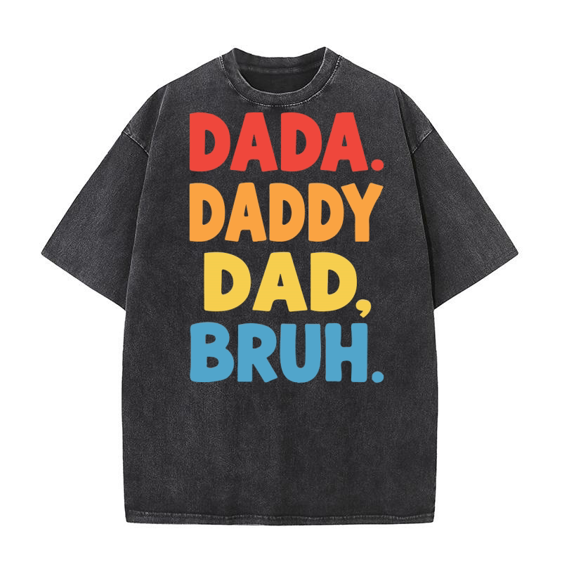 Dada daddy dad, bruh Washed T-Shirt