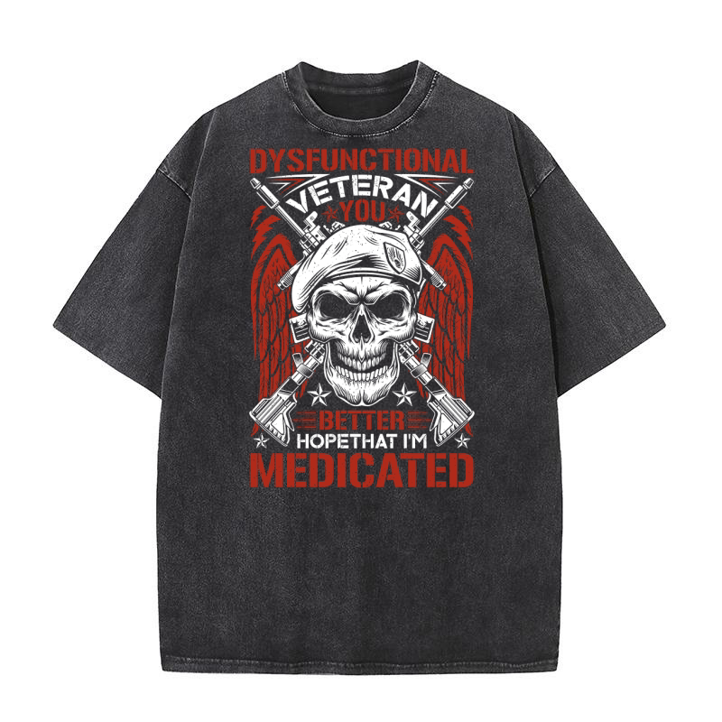 Dysfunctional Veteran You Better Hopethat Im Medicated Washed T-Shirt