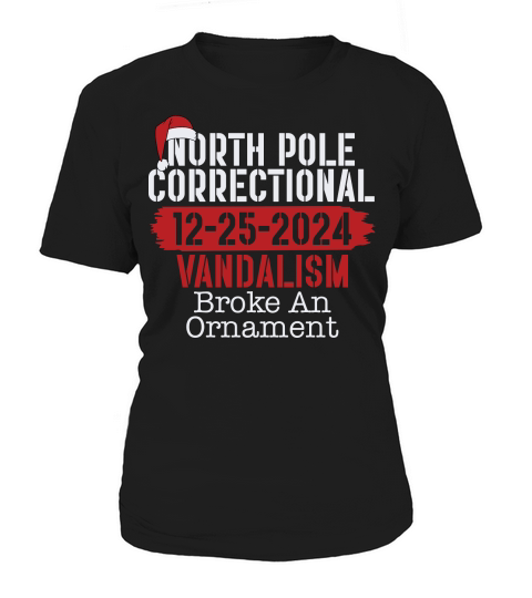 North Pole Correctional 12 25 2024 Vandalism Broke An Ornament Women's T-Shirt