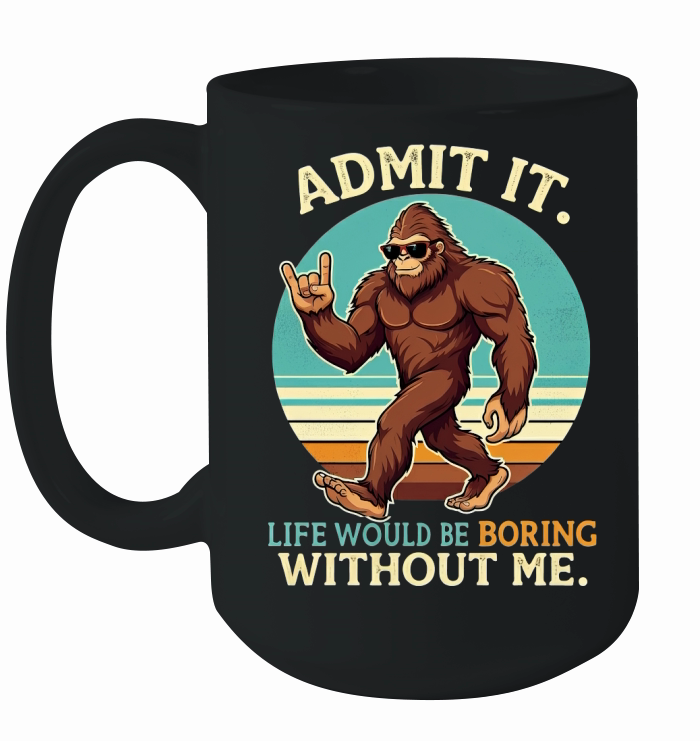 Admit It Life Would Be Boring Without Me Ceramic Mug