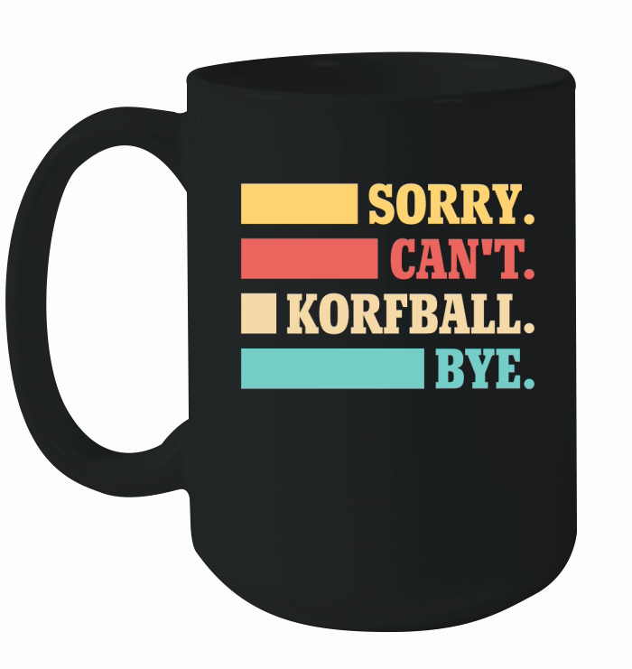 Sorry Cant Korfball Bye Ceramic Mug