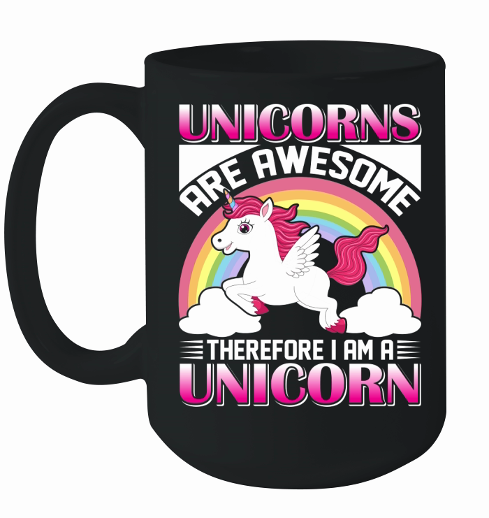 Unicorns Are Awesome Therefore I Am A Unicorn Ceramic Mug