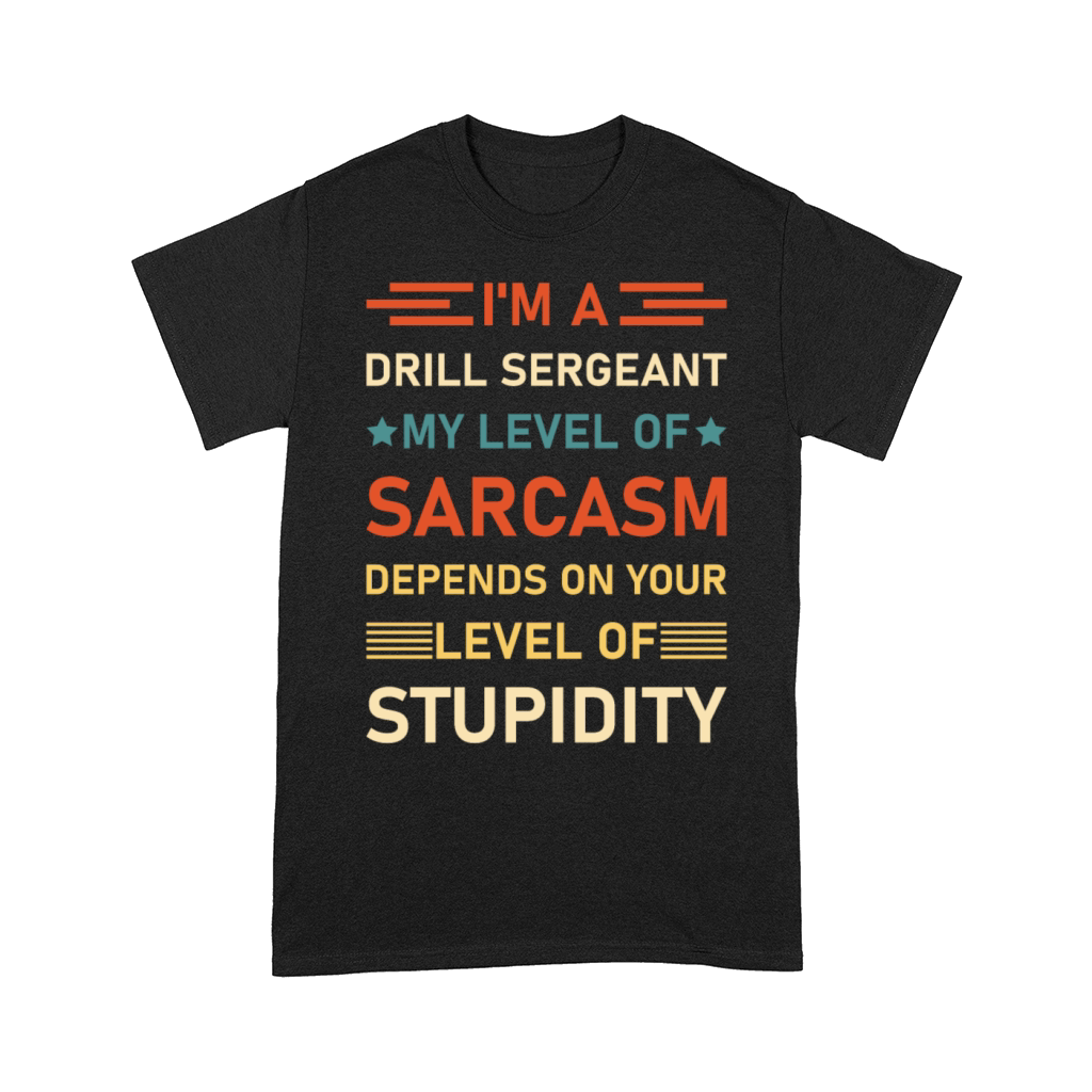 Im A Drill Sergeant my level of sarcasm depends Comfort T-shirt