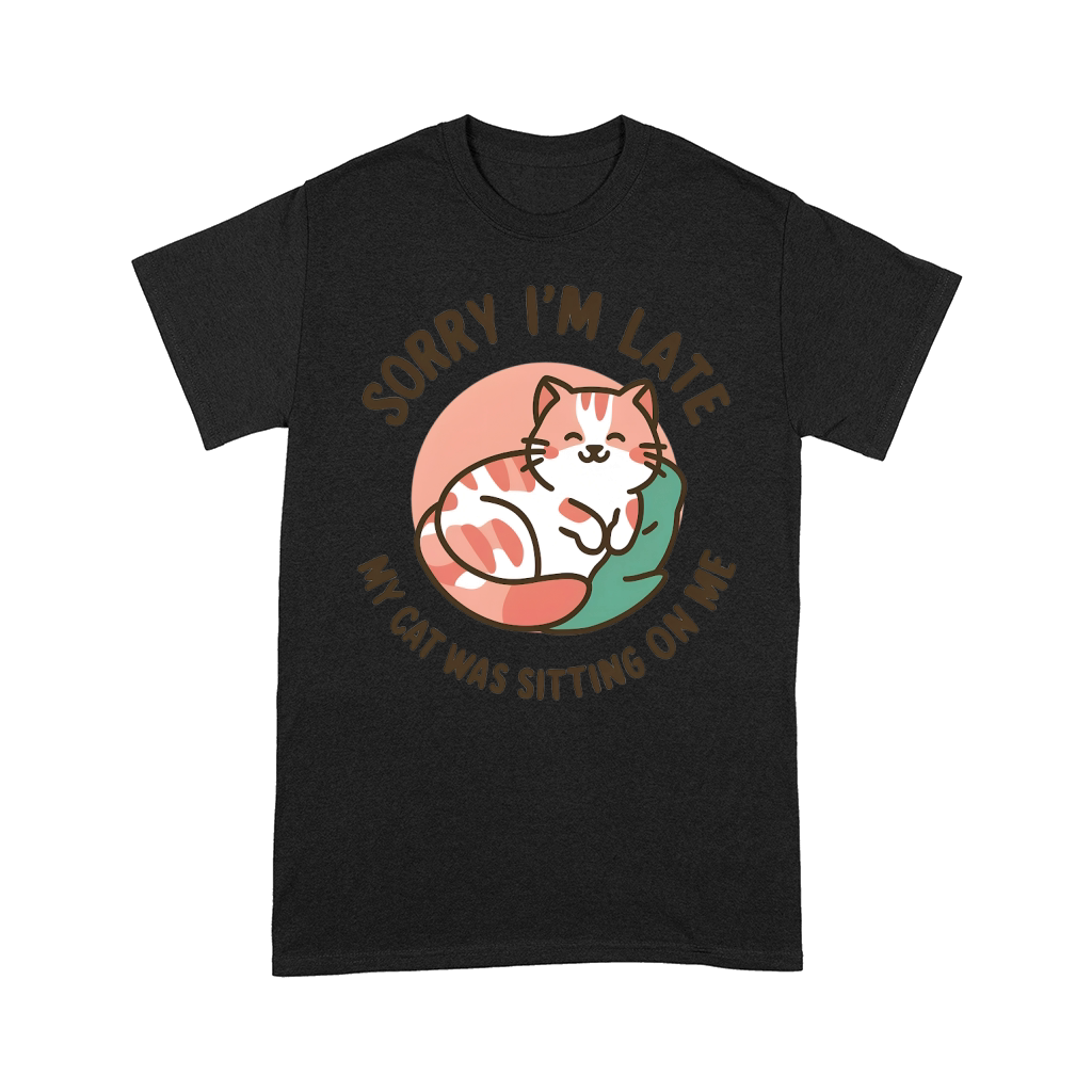 Sorry Im late my cat Was Sitting On Me Comfort T-shirt