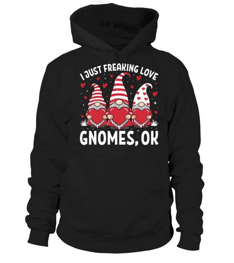 I Just Freaking Love Gnomes, ok Hoodie Unisex