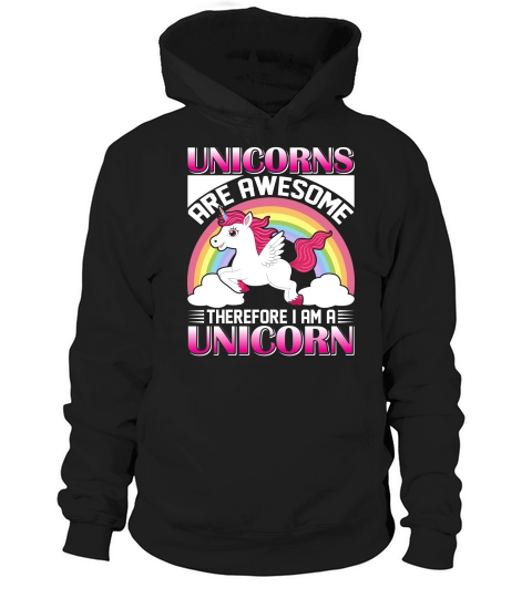 Unicorns Are Awesome Therefore I Am A Unicorn Hoodie Unisex