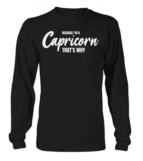 because im a capricorn thats why Long sleeved Unisex