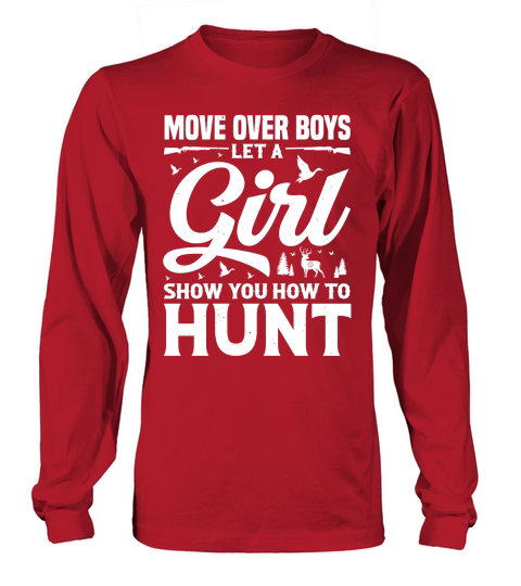 Move Over Boys Let A Girl Show You How to Hunt  (2) Long sleeved Unisex