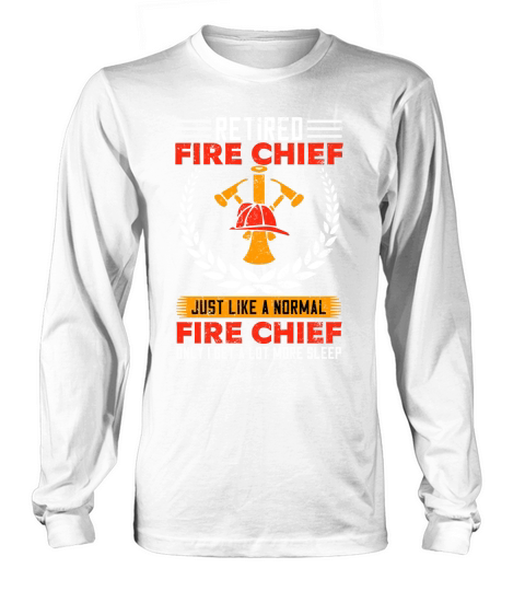retired fire chief just like a normal fire chief only i get a lot more sleep Long sleeved Unisex