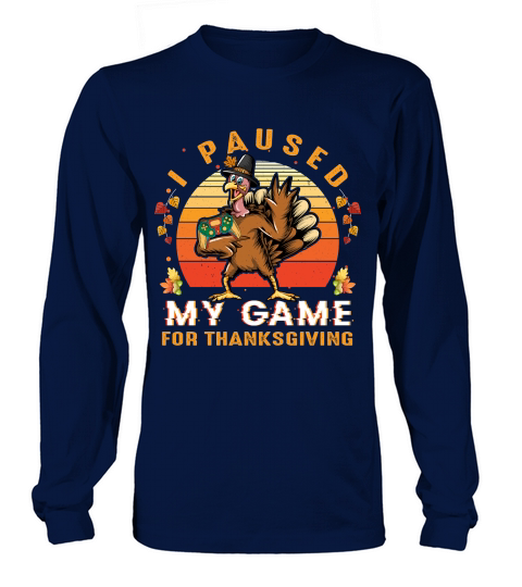 Thanksgiving   i paused my game for thanksgiving Long sleeved Unisex