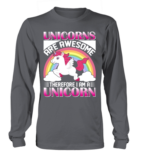 Unicorns Are Awesome Therefore I Am A Unicorn Long sleeved Unisex