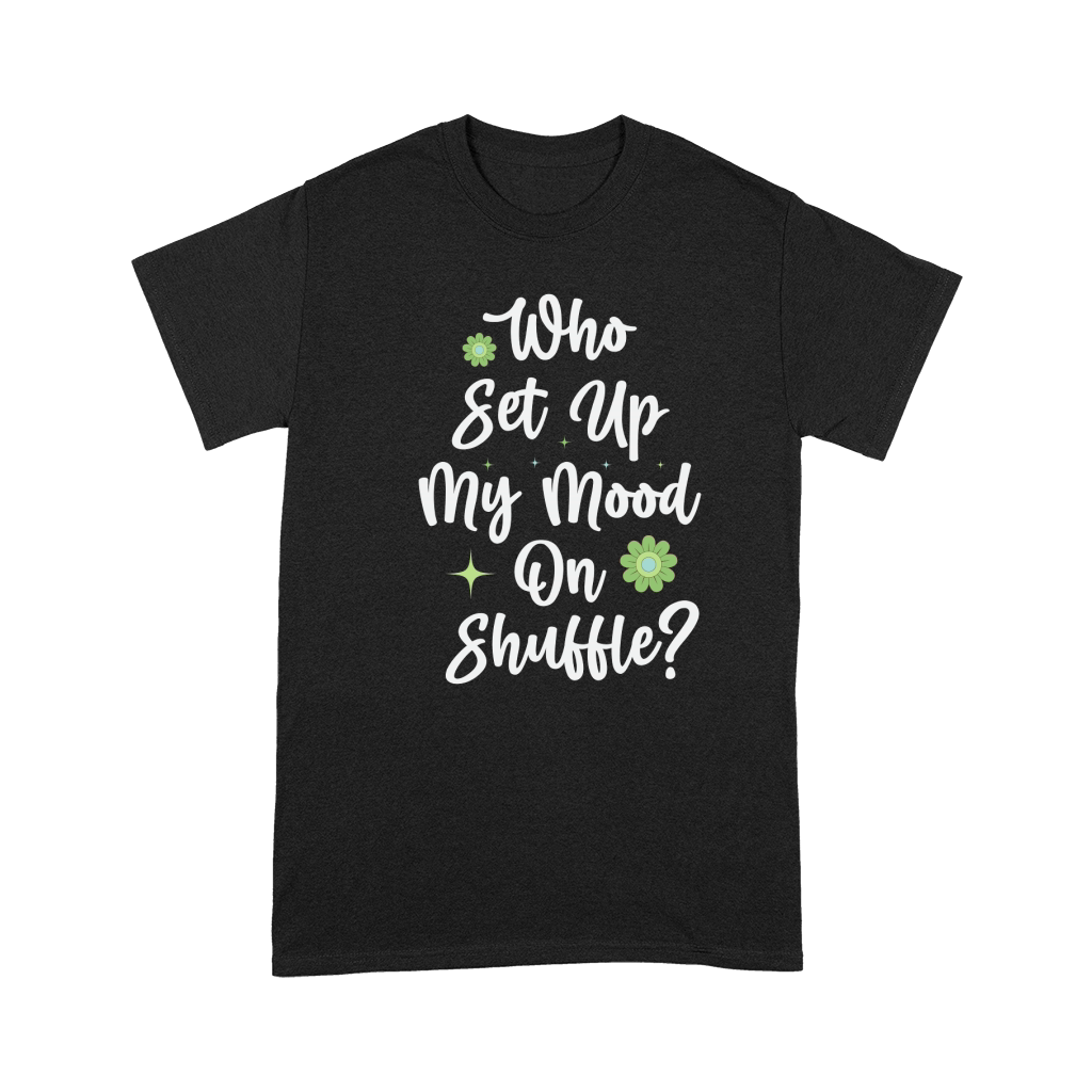 Who Set Up My Mood On Shuffle Premium T-shirt