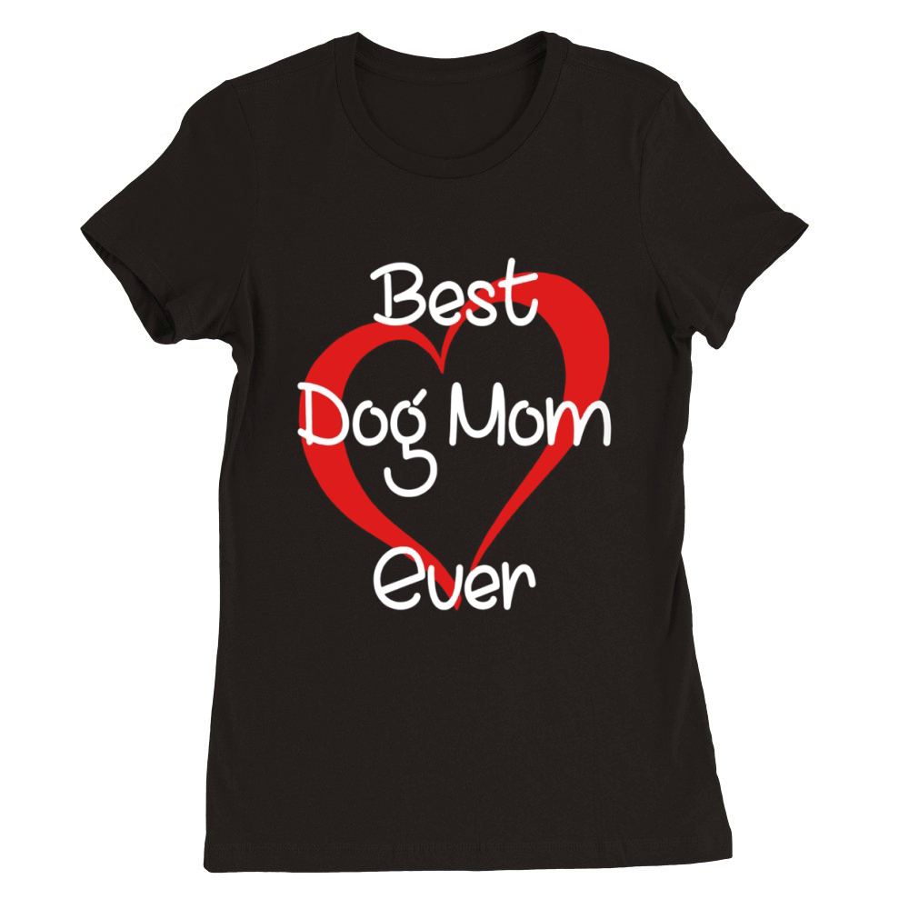FUNNY BEST DOG MOM EVER TSHIRT FOR MOTHERS DAY GIFTS Premium Womens Crewneck T-shirt