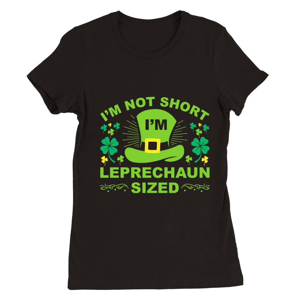 I Am Not Short I Am Leprechaun Sized Premium Womens Crewneck T-shirt