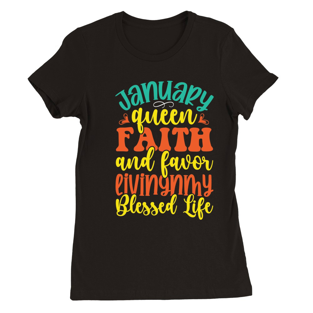 January Queen Faith And Favor Livingnmy Blessed Life Premium Womens Crewneck T-shirt
