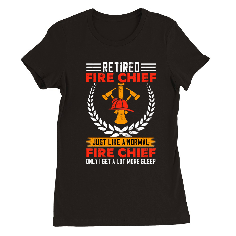 retired fire chief just like a normal fire chief only i get a lot more sleep Premium Womens Crewneck T-shirt
