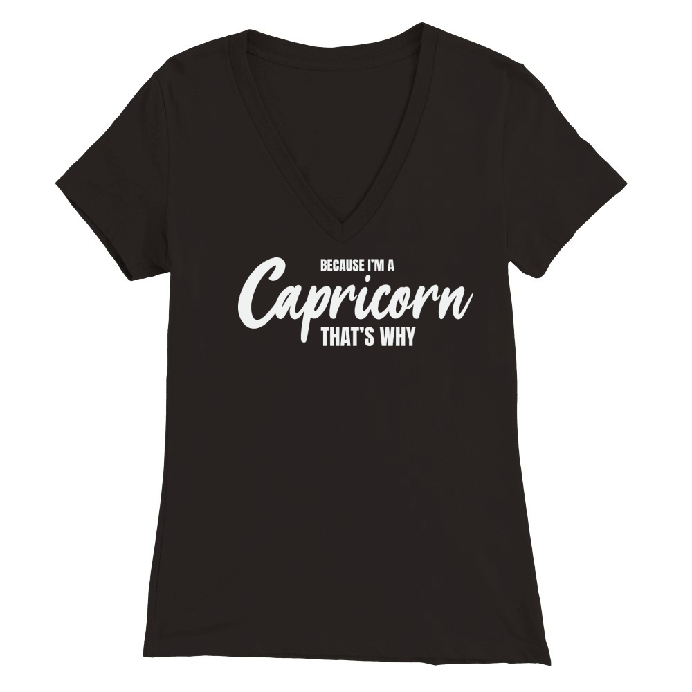 because im a capricorn thats why Premium Womens V-Neck T-shirt