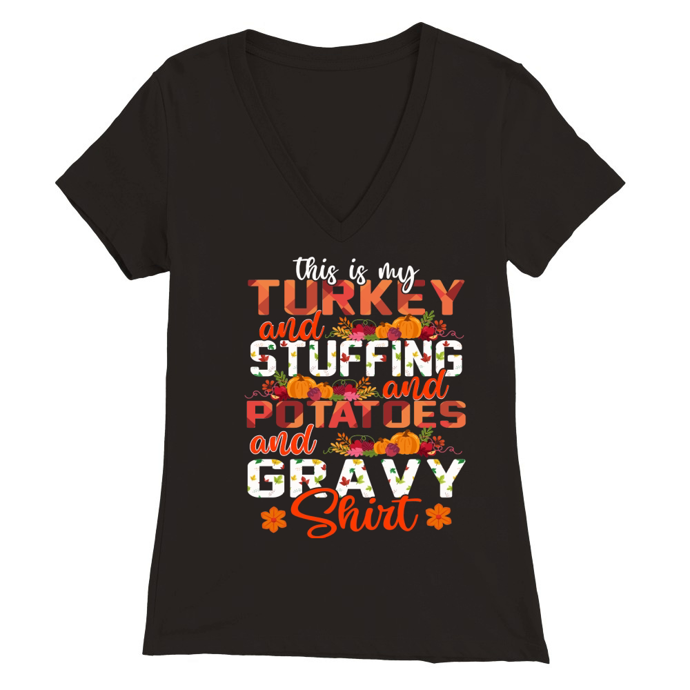 Thanksgiving   this is my turkey and stuffing and potatoes and gravy shirt Premium Womens V-Neck T-shirt