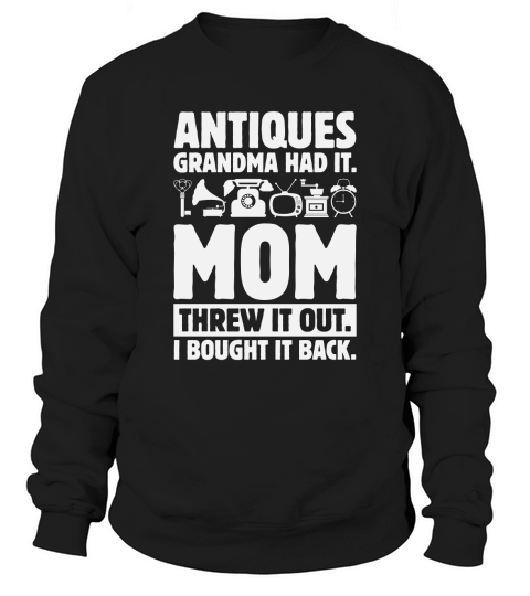 Antiques grandma had it.Mom threw it out Sweatshirt Unisex