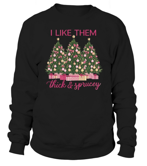 I like them REAL thick and Sprucey 02 Sweatshirt Unisex