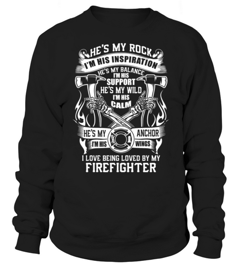 I Love Being Loved By My Firefighter T Shirt Sweatshirt Unisex