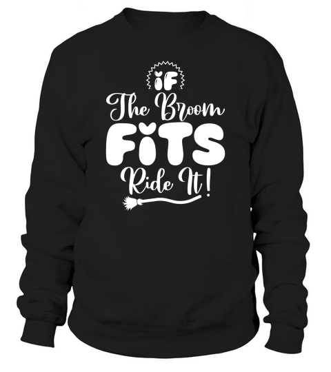 If The Broom Fits, Ride It! Sweatshirt Unisex