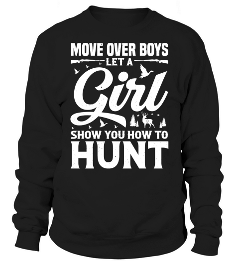 Move Over Boys Let A Girl Show You How to Hunt  (2) Sweatshirt Unisex