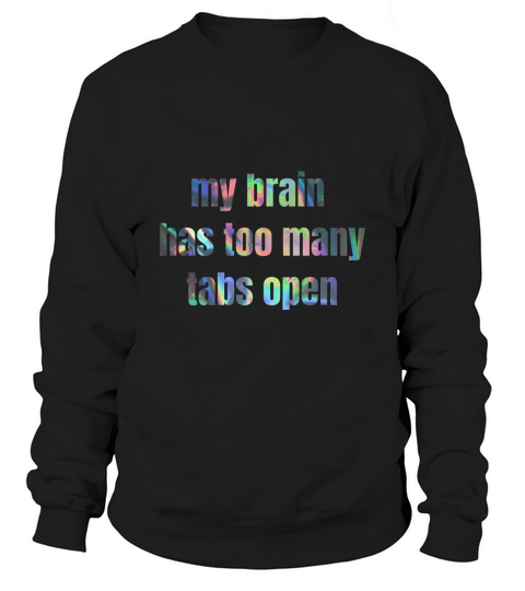 My brain has too many tabs open Sweatshirt Unisex
