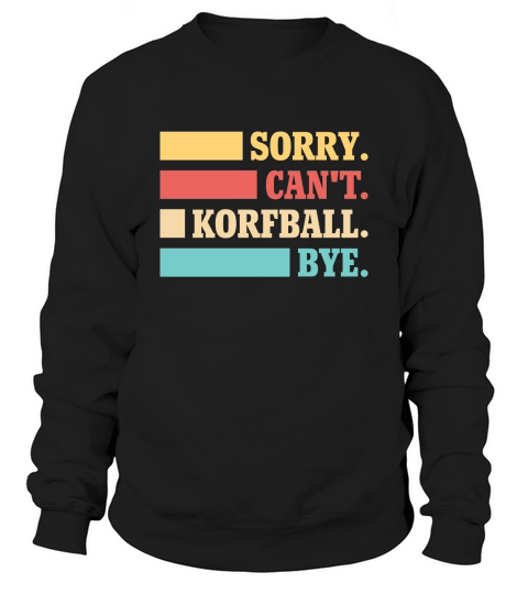 Sorry Cant Korfball Bye Sweatshirt Unisex