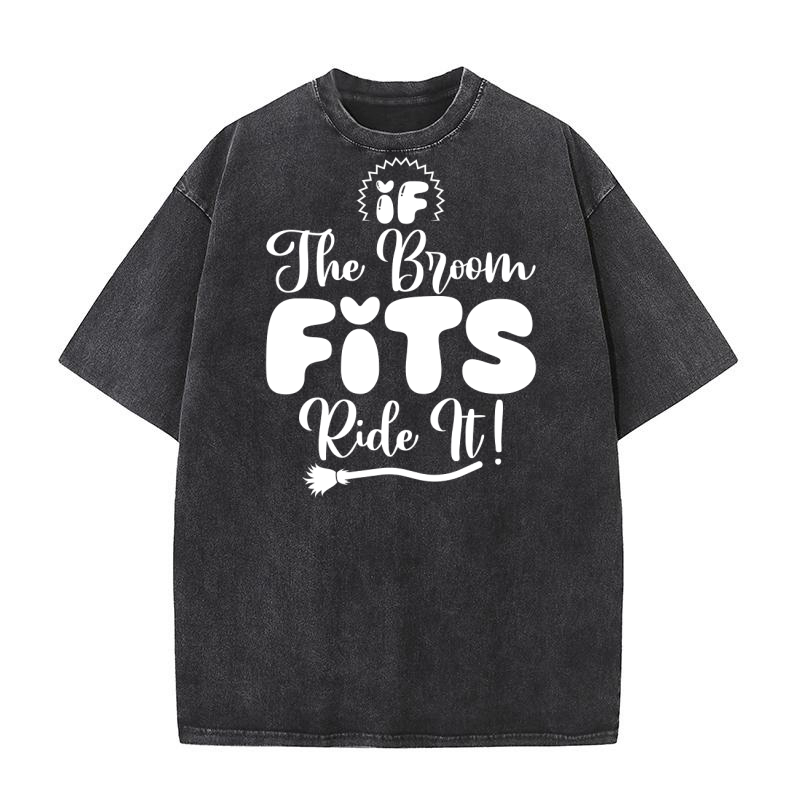 If The Broom Fits, Ride It! Washed T-Shirt