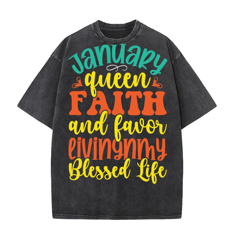 January Queen Faith And Favor Livingnmy Blessed Life Washed T-Shirt