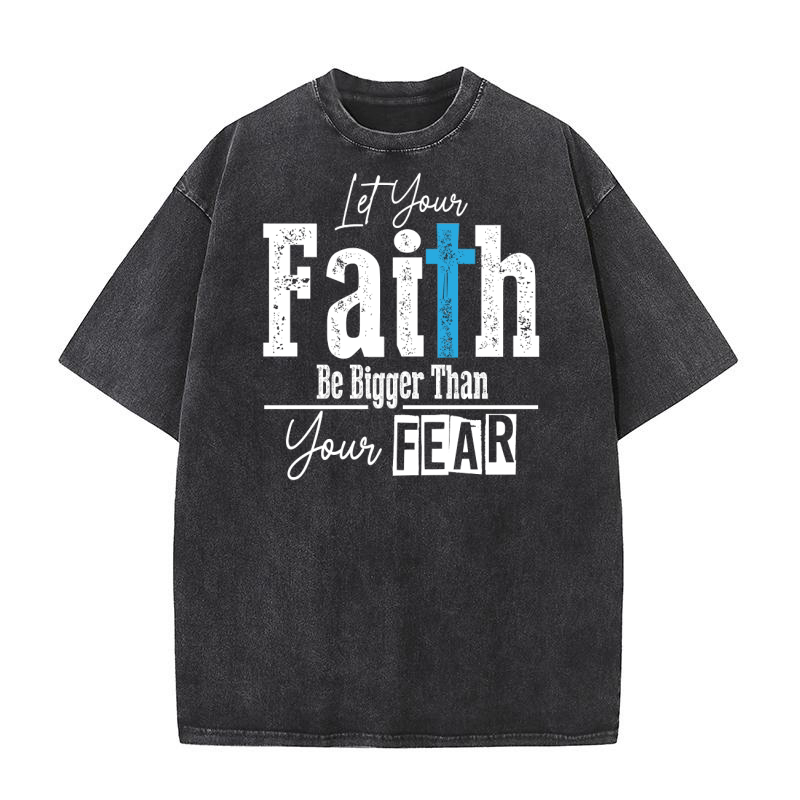 Let Your Faith Be Bigger Than Your Fear Washed T-Shirt