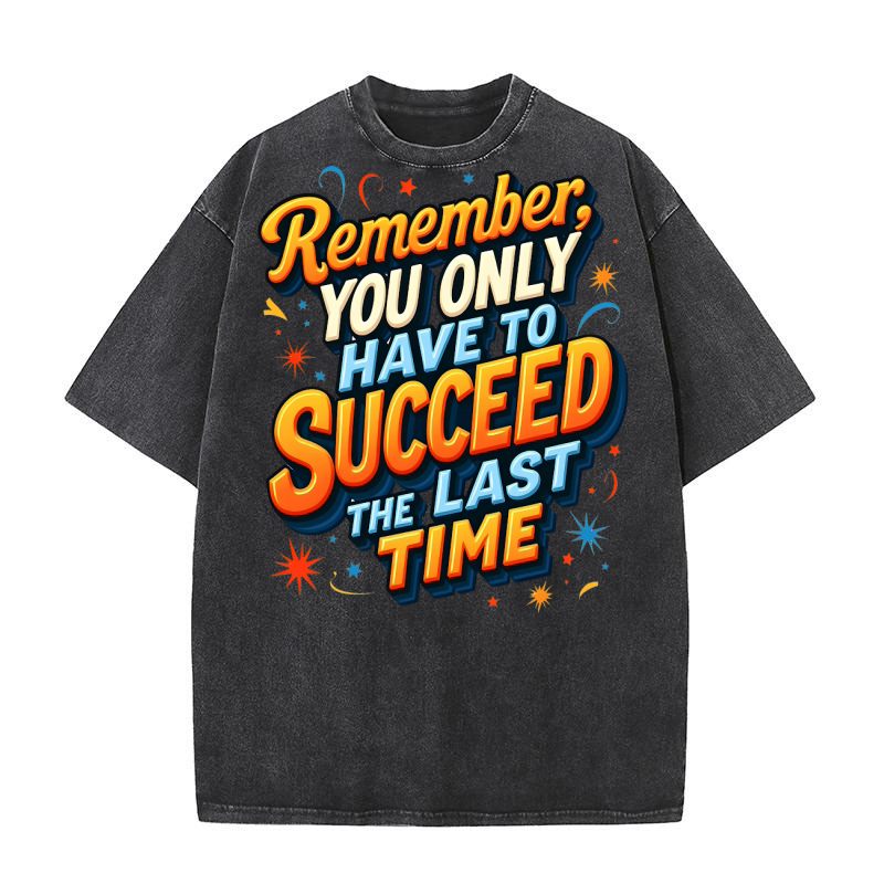 Remember You Only Have To Succeed The Last Time Washed T-Shirt